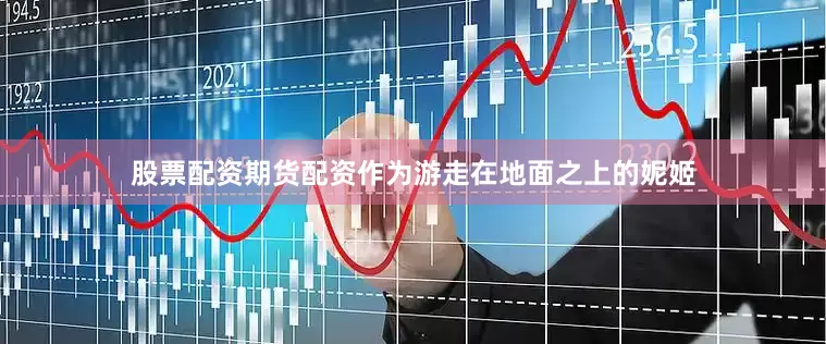 股票配资期货配资作为游走在地面之上的妮姬