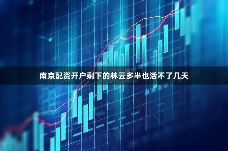 南京配资开户剩下的林云多半也活不了几天
