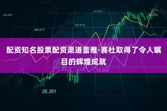 配资知名股票配资渠道蕾雅·赛杜取得了令人瞩目的辉煌成就