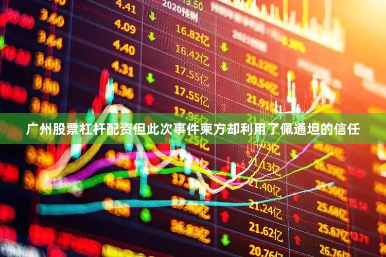 广州股票杠杆配资但此次事件柬方却利用了佩通坦的信任