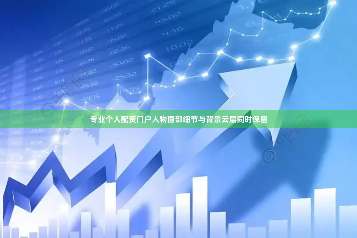 专业个人配资门户人物面部细节与背景云层同时保留
