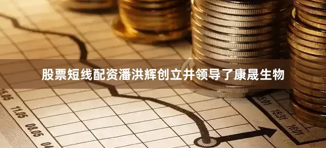 股票短线配资潘洪辉创立并领导了康晟生物