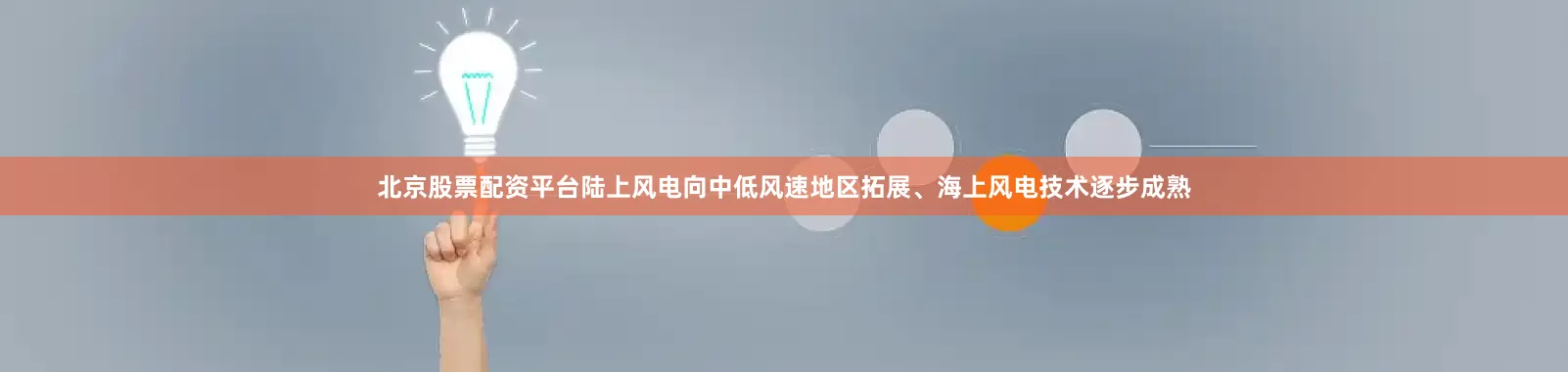北京股票配资平台陆上风电向中低风速地区拓展、海上风电技术逐步成熟
