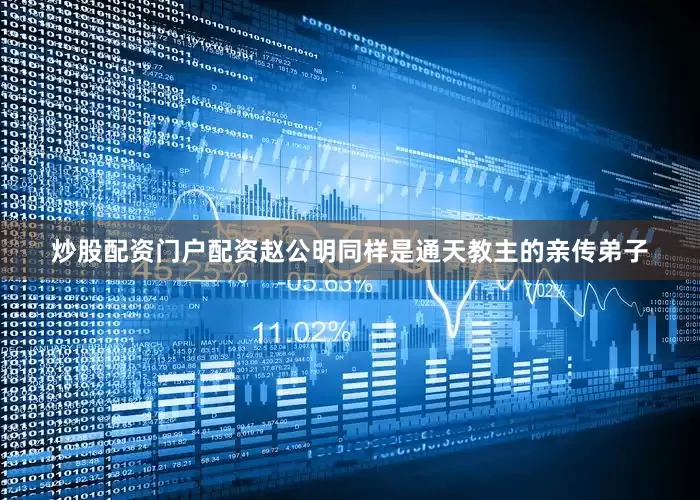 炒股配资门户配资赵公明同样是通天教主的亲传弟子