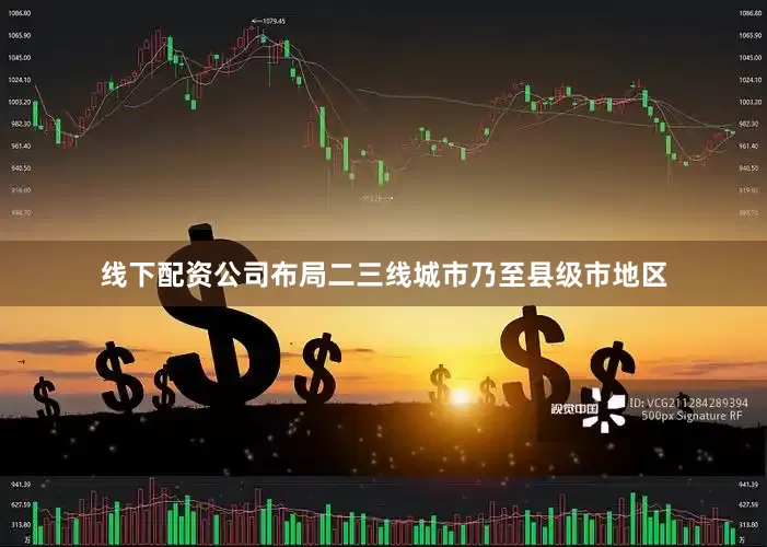 线下配资公司布局二三线城市乃至县级市地区