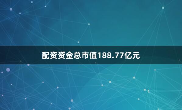 配资资金总市值188.77亿元
